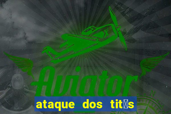 ataque dos tit茫s filme online dublado